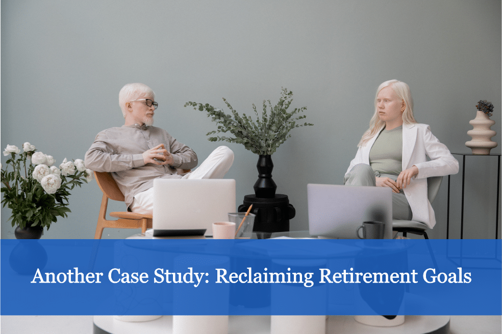 Another Case Study - Reclaiming Retirement Goals