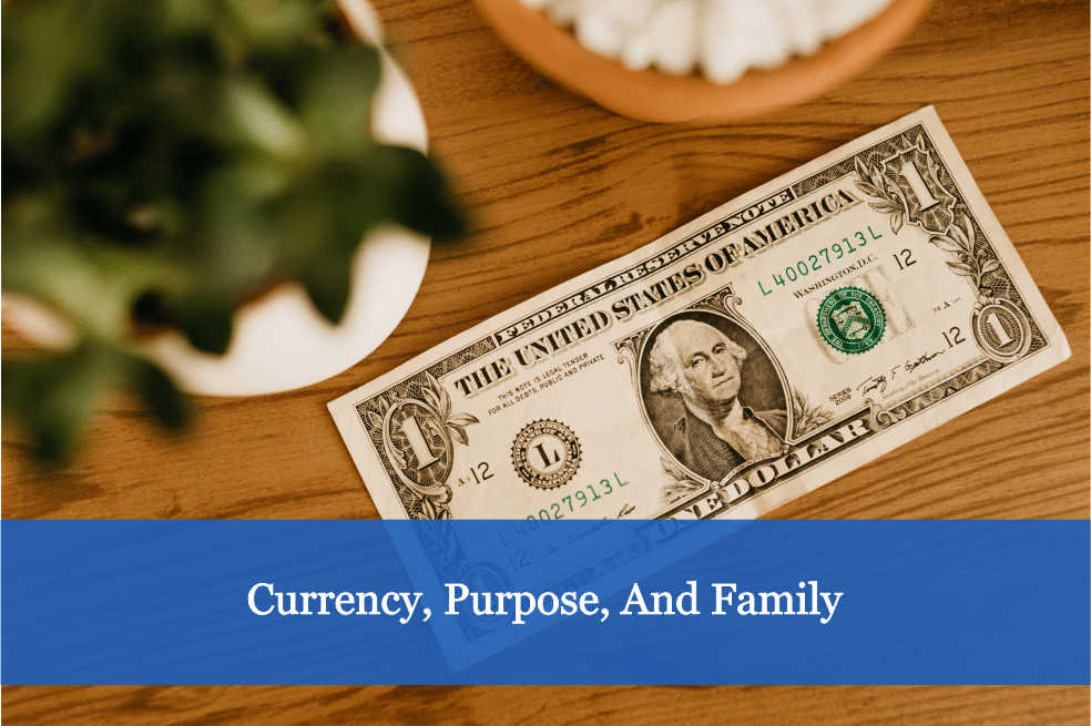 Currency, Purpose, And Family