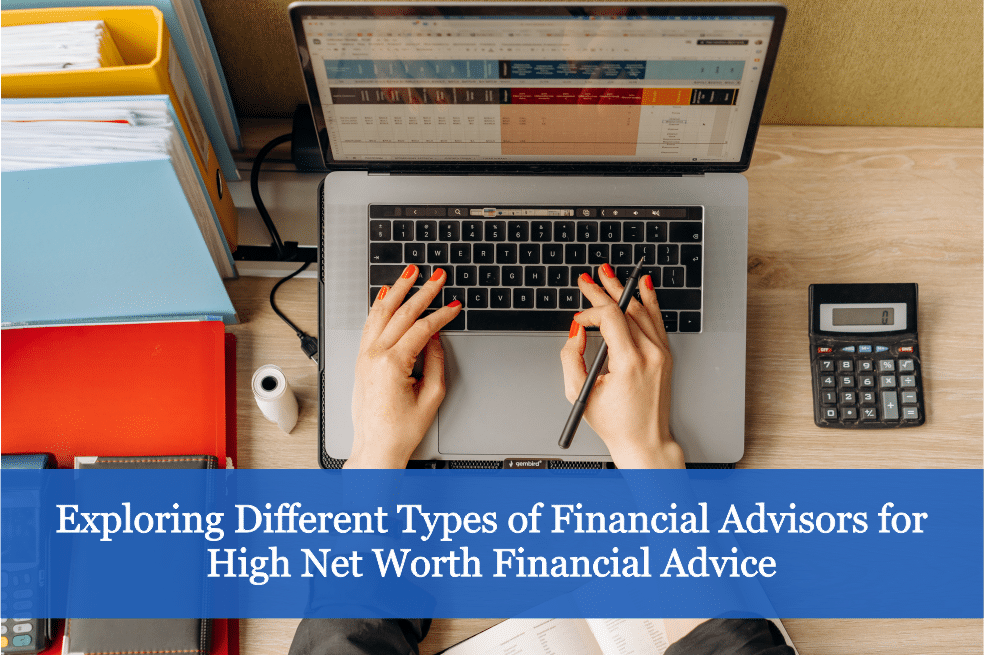 Exploring Different Types of Financial Advisors for High Net Worth Financial Advice