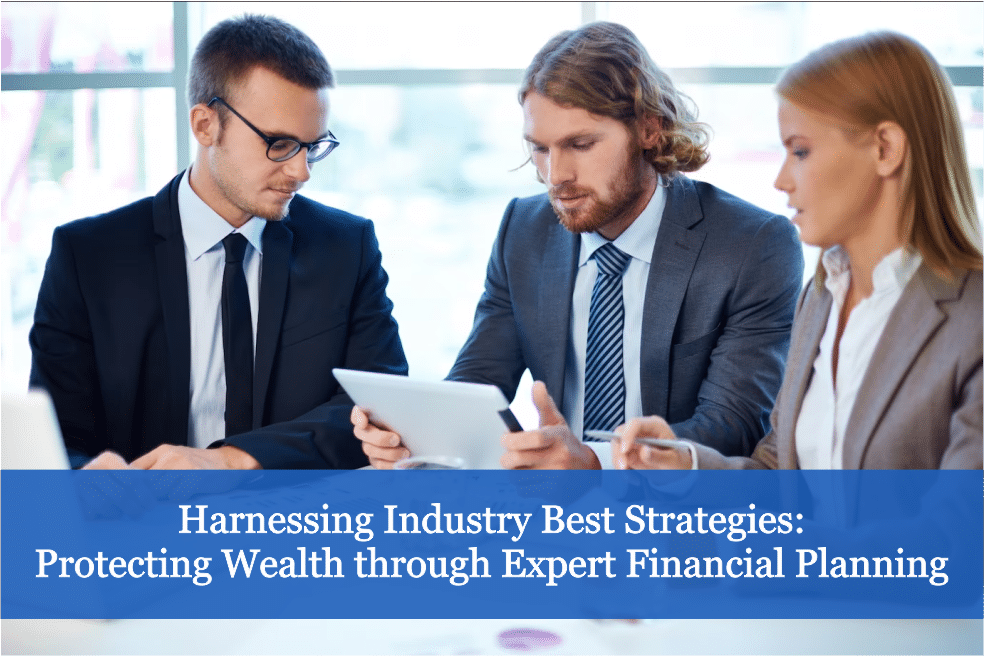 Harnessing Industry-Best Strategies - Protecting Wealth through Expert Financial Planning