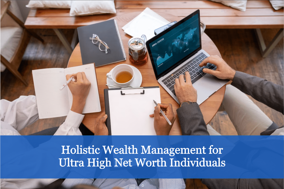 Holistic Wealth Management for Ultra High Net Worth Individuals