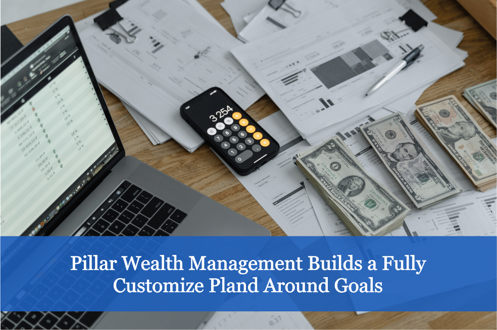 Pillar Wealth Management Build a Fully Customized Plan Around Goals