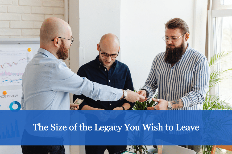 The Size of the Legacy You Wish to Leave