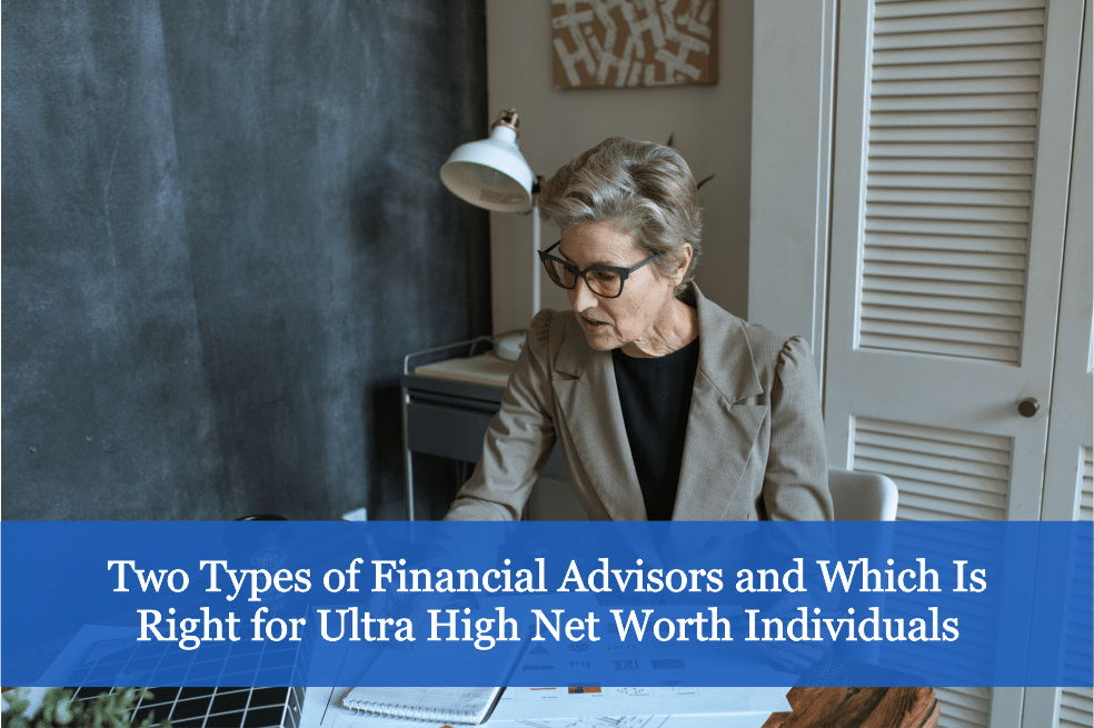 Two Types of Financial Advisors and Which Is Right for Ultra High Net Worth Individuals