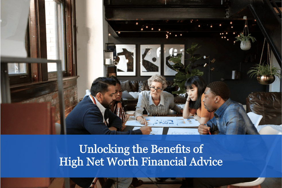 Unlocking the Benefits of High Net Worth Financial Advice